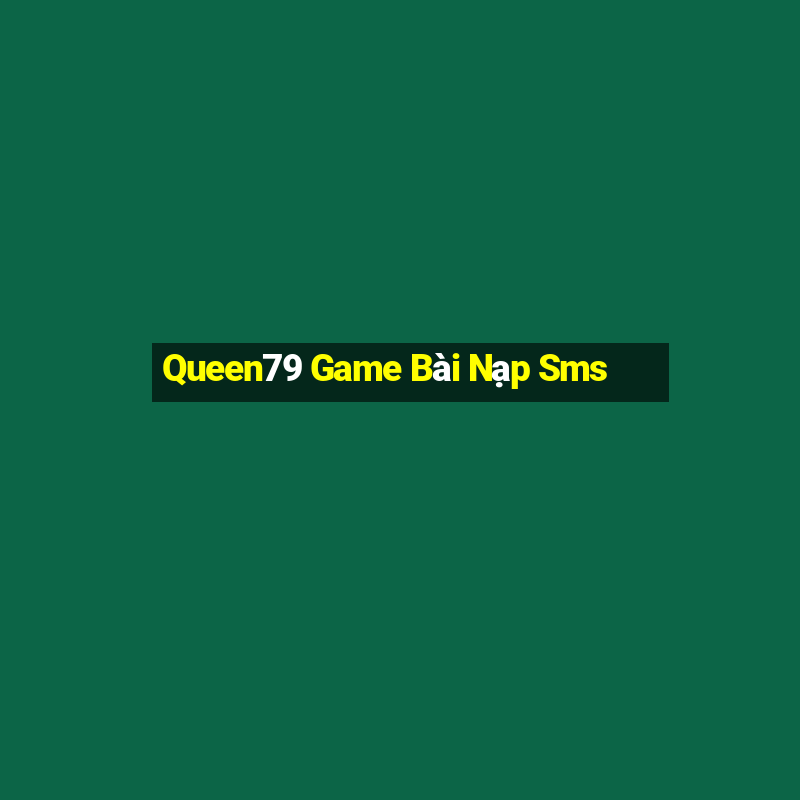 Queen79 Game Bài Nạp Sms