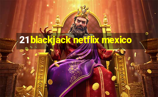 21 blackjack netflix mexico