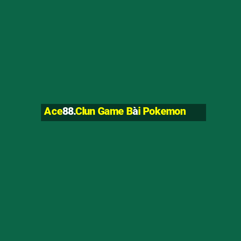 Ace88.Clun Game Bài Pokemon