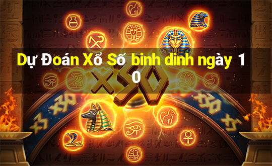 Dự Đoán Xổ Số binh dinh ngày 10