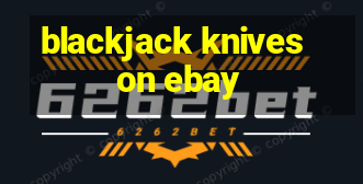 blackjack knives on ebay