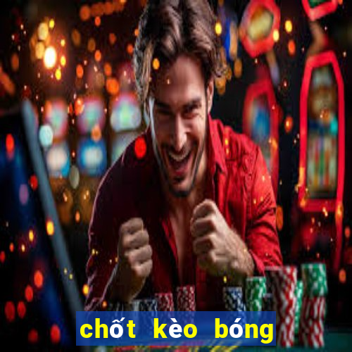 chốt kèo bóng đá hôm nay