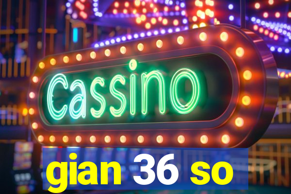 gian 36 so