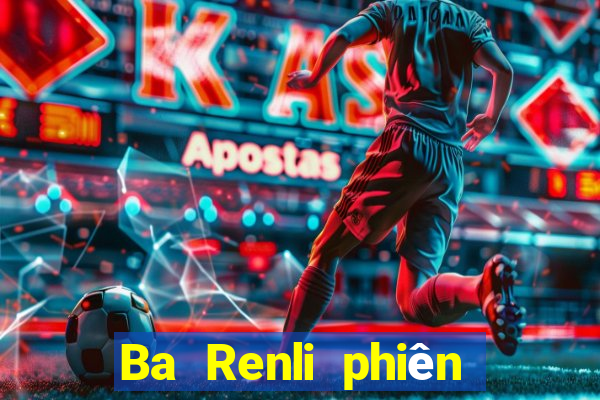 Ba Renli phiên bản mới nhất