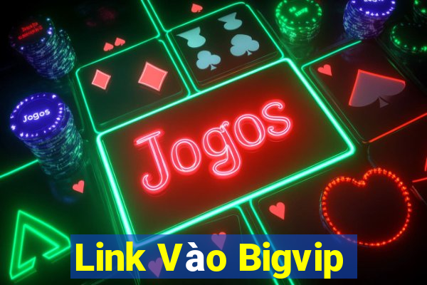 Link Vào Bigvip