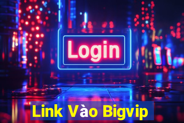 Link Vào Bigvip