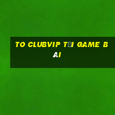 To Clubvip Tải Game Bài