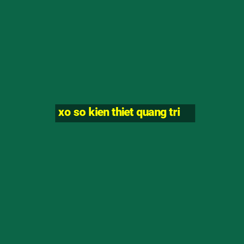 xo so kien thiet quang tri