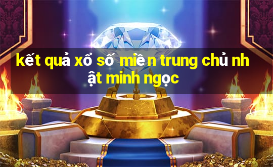 kết quả xổ số miền trung chủ nhật minh ngọc