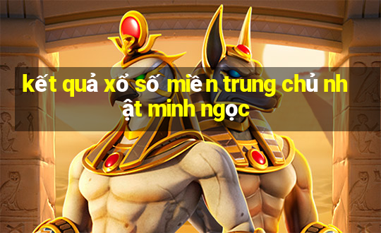 kết quả xổ số miền trung chủ nhật minh ngọc