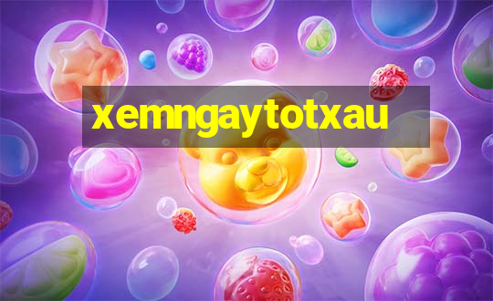 xemngaytotxau