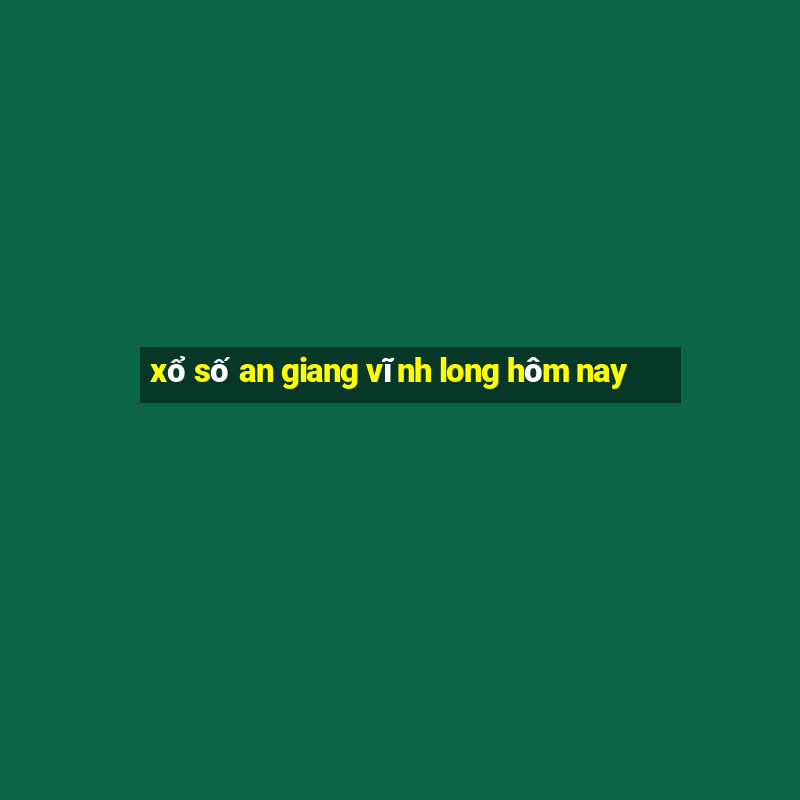 xổ số an giang vĩnh long hôm nay