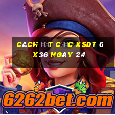 Cách đặt cược XSDT 6x36 ngày 24