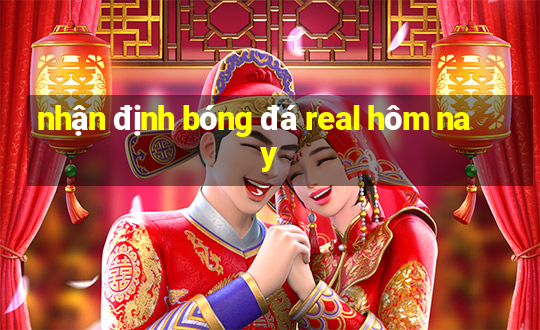 nhận định bóng đá real hôm nay