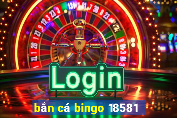 bắn cá bingo 18581