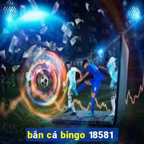 bắn cá bingo 18581