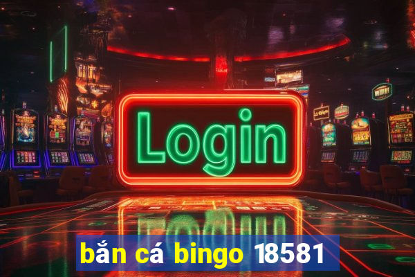 bắn cá bingo 18581