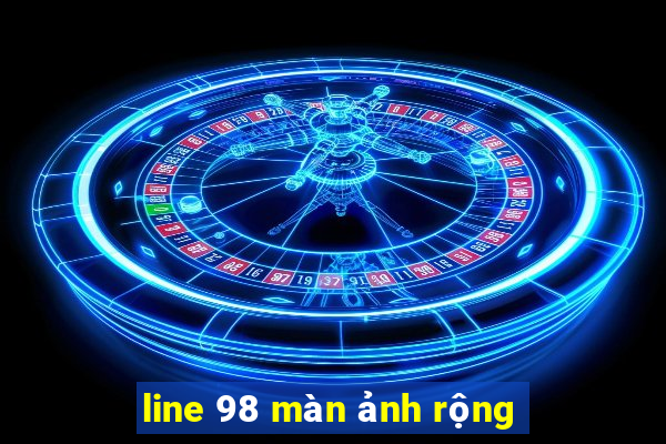 line 98 màn ảnh rộng