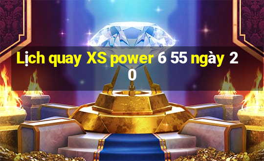 Lịch quay XS power 6 55 ngày 20