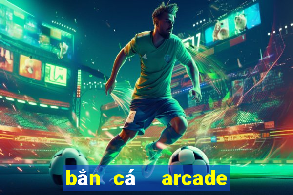 bắn cá  arcade bắn cá