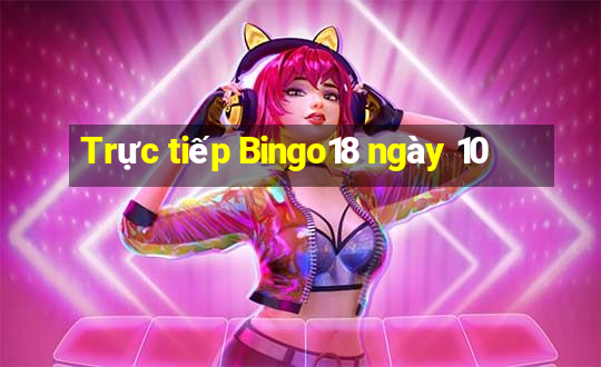 Trực tiếp Bingo18 ngày 10