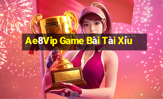 Ae8Vip Game Bài Tài Xỉu