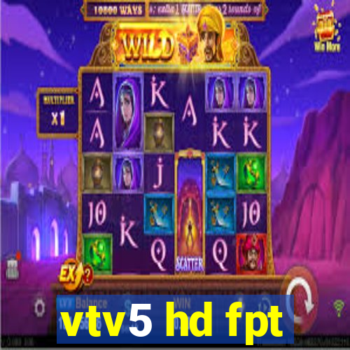 vtv5 hd fpt