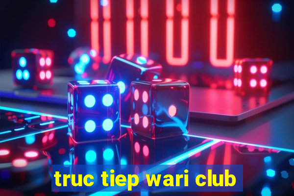 truc tiep wari club