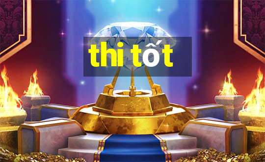 thi tốt