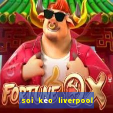 soi kèo liverpool đêm nay