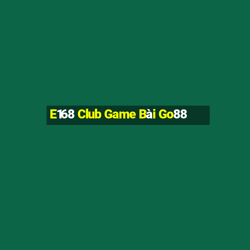 E168 Club Game Bài Go88