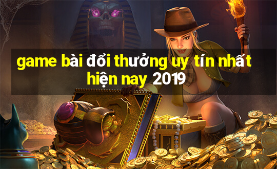 game bài đổi thưởng uy tín nhất hiện nay 2019