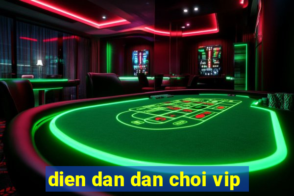 dien dan dan choi vip