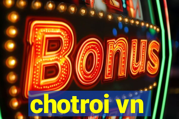 chotroi vn