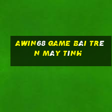 Awin68 Game Bài Trên Máy Tính