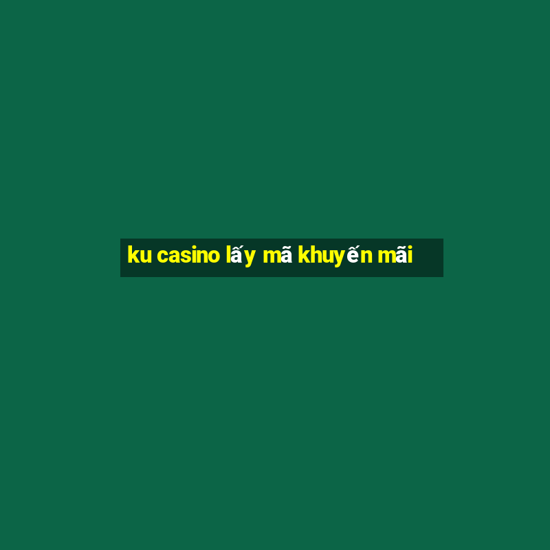 ku casino lấy mã khuyến mãi