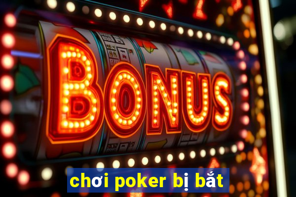 chơi poker bị bắt