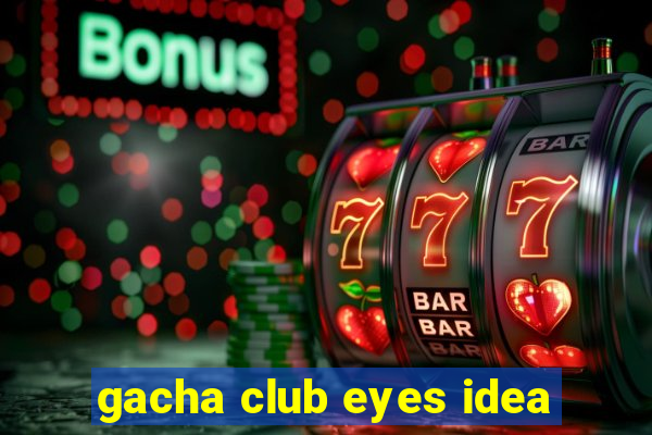 gacha club eyes idea