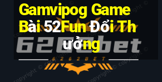 Gamvipog Game Bài 52Fun Đổi Thưởng