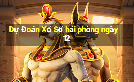 Dự Đoán Xổ Số hải phòng ngày 12