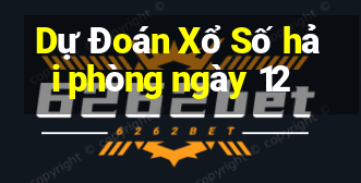 Dự Đoán Xổ Số hải phòng ngày 12