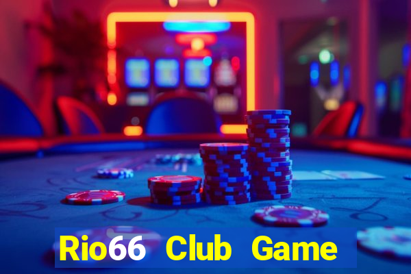 Rio66 Club Game Bài Đổi Thưởng Uy Tín