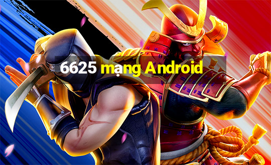 6625 mạng Android