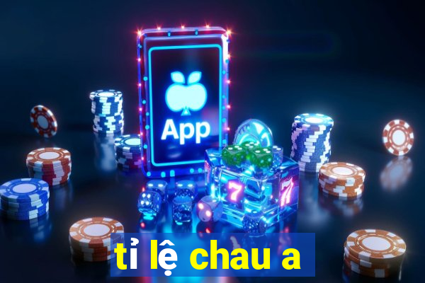 tỉ lệ chau a