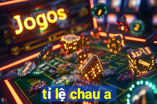 tỉ lệ chau a