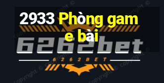 2933 Phòng game bài