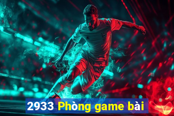 2933 Phòng game bài