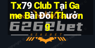 Tx79 Club Tại Game Bài Đổi Thưởng