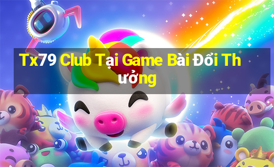 Tx79 Club Tại Game Bài Đổi Thưởng