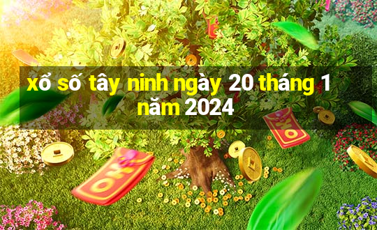 xổ số tây ninh ngày 20 tháng 1 năm 2024